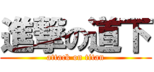 進撃の道下 (attack on titan)