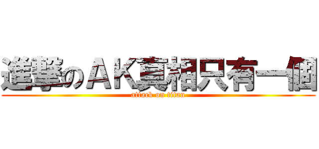 進撃のＡＫ真相只有一個 (attack on titan)