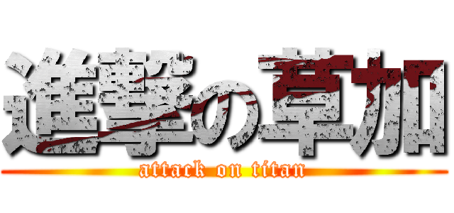 進撃の草加 (attack on titan)