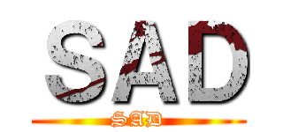 ＳＡＤ (SAD)