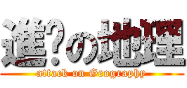 進擊の地理 (attack on Geography)
