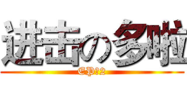 进击の多啦 (EP：2)