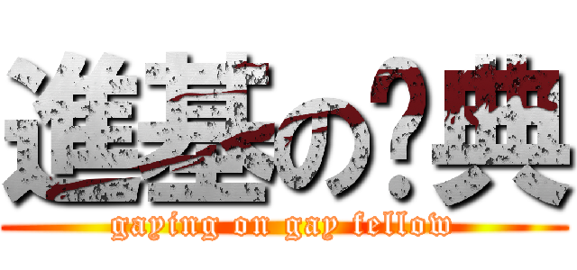 進基の汉典 (gaying on gay fellow)