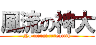 風流の神大 (No moral integrity)