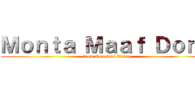 Ｍｏｎｔａ Ｍａａｆ Ｄｏｎｇ (from Colossal Titan)