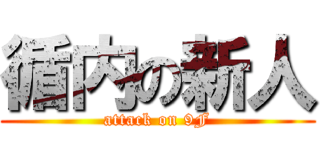 循内の新人 (attack on 9F)