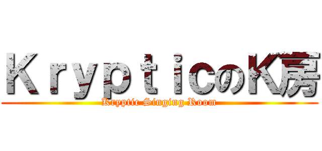 ＫｒｙｐｔｉｃのＫ房 (Kryptic Singing Room)