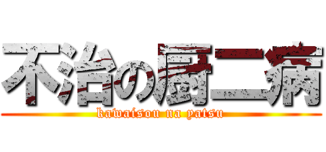 不治の厨二病 (kawaisou na yatsu)