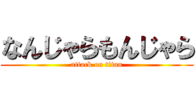 なんじゃらもんじゃら (attack on titan)