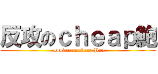 反攻のｃｈｅａｐ鮑 (counter on cheap Pau)