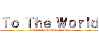 Ｔｏ Ｔｈｅ Ｗｏｒｌｄ (TOYOTAstadium&Grampus)