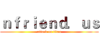 ｎｆｒｉｅｎｄ．ｕｓ (attack on titan)