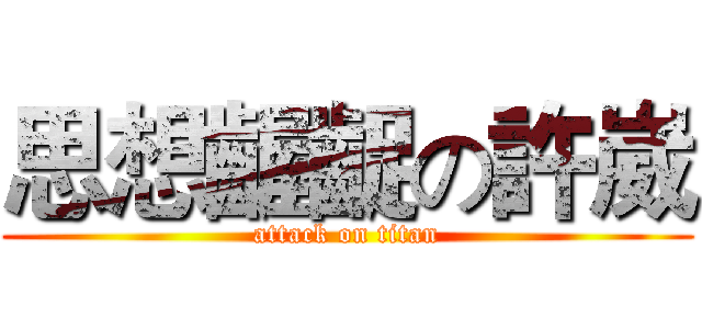 思想齷齪の許崴 (attack on titan)