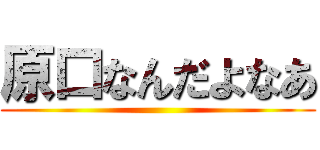 原口なんだよなあ ()