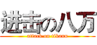 进击の八万 (attack on tikann)