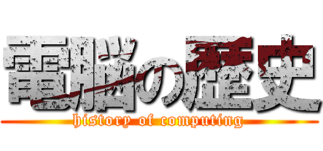 電脳の歴史 (history of computing)