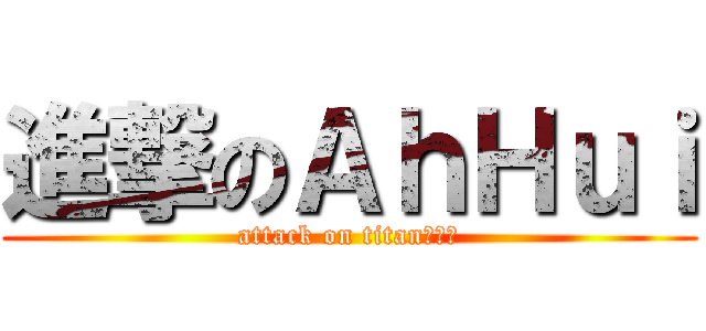 進撃のＡｈＨｕｉ (attack on titan刘丰胜)