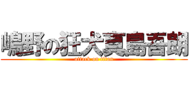 嶋野の狂犬真島吾朗 (attack on titan)