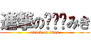 進撃のみき (attack on titan)