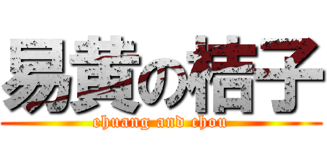 易黄の桔子 (ehuang and chou)