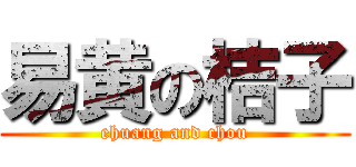 易黄の桔子 (ehuang and chou)