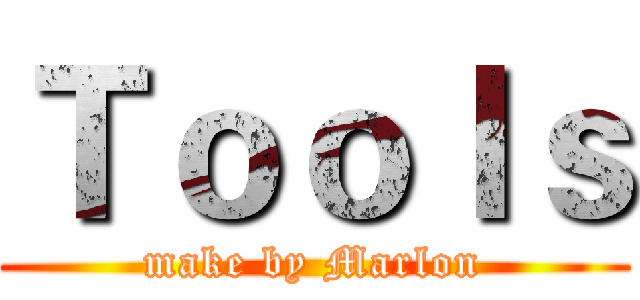 Ｔｏｏｌｓ (make by Marlon)