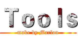 Ｔｏｏｌｓ (make by Marlon)