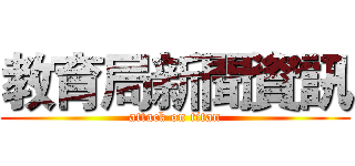 教育局新聞資訊 (attack on titan)