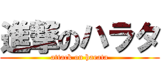 進撃のハラタ (attack on harata)
