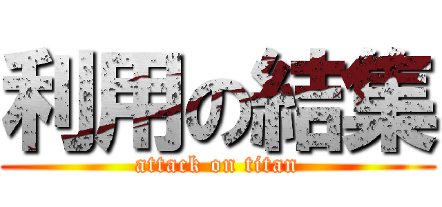 利用の結集 (attack on titan)