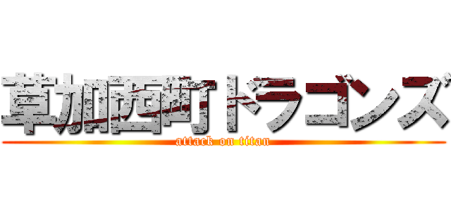 草加西町ドラゴンズ (attack on titan)