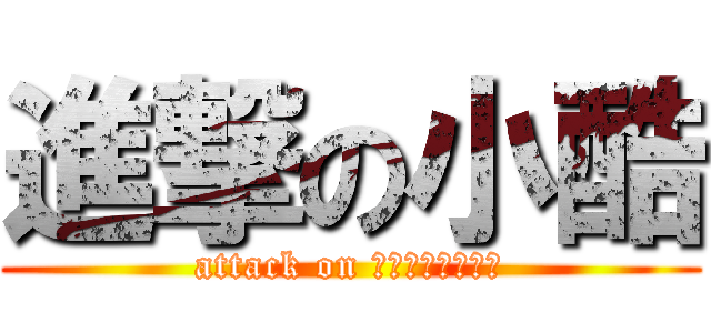 進撃の小酷 (attack on ｋｕｌａｐｉｋａ)