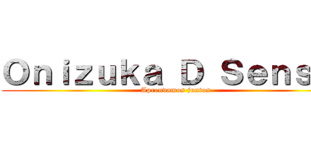Ｏｎｉｚｕｋａ Ｄ Ｓｅｎｓｅｉ (Aprendamos juntos )