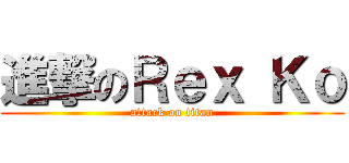 進撃のＲｅｘ Ｋｏ (attack on titan)