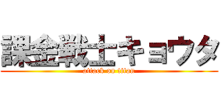 課金戦士キョウタ (attack on titan)