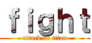 ｆｉｇｈｔ (attack on titan)