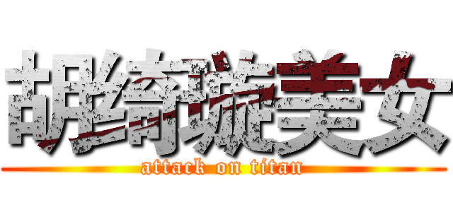 胡绮璇美女 (attack on titan)