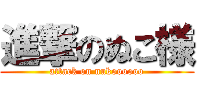 進撃のぬこ様 (attack on nukoooooo)