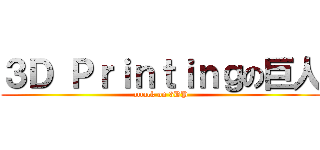 ３Ｄ Ｐｒｉｎｔｉｎｇの巨人 (attack on 3DP)