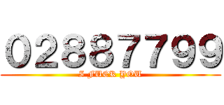 ０２８８７７９９ (I FUCK YOU)