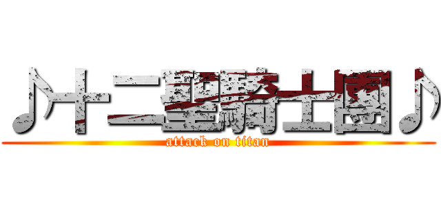 ♪十二聖騎士團♪ (attack on titan)
