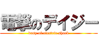 電撃のデイジー (dasy of electric shock)