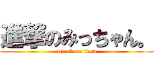 進撃のみっちゃん。 (attack on titan)