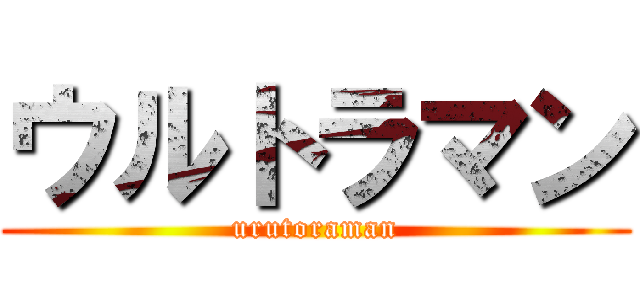 ウルトラマン (urutoraman)