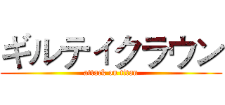 ギルティクラウン (attack on titan)