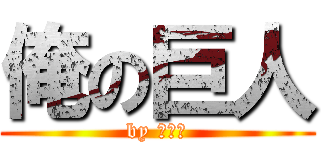 俺の巨人 (by なつき)