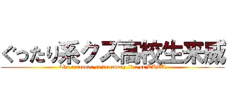 ぐったり系クズ高校生来威 (The manager of boundary line of KUZU)