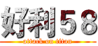 好利５８ (attack on titan)