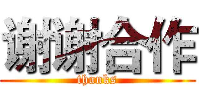 谢谢合作 (thanks)
