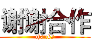 谢谢合作 (thanks)